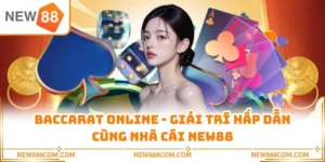 Baccarat Online - Giải Trí Hấp Dẫn Cùng Nhà Cái NEW88