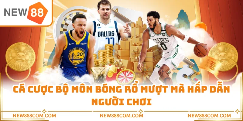 Cá cược bộ môn bóng rổ mượt mà hấp dẫn người chơi