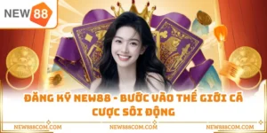 Đăng Ký NEW88 - Bước Vào Thế Giới Cá Cược Sôi Động