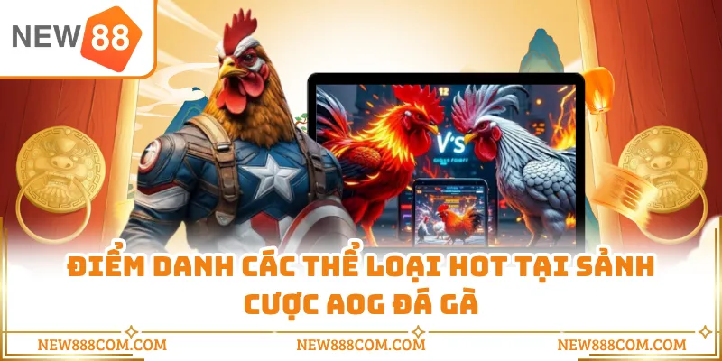 Điểm danh các thể loại hot tại sảnh cược AOG đá gà