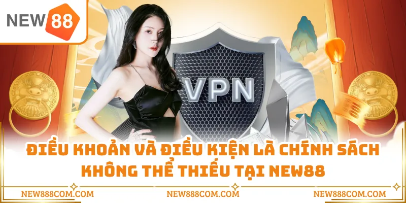 Điều khoản và điều kiện là chính sách không thể thiếu tại NEW88