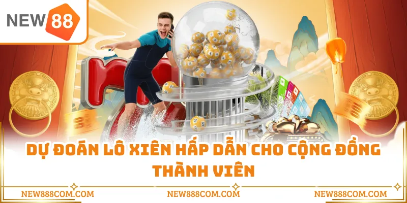 Dự đoán lô xiên hấp dẫn cho cộng đồng thành viên