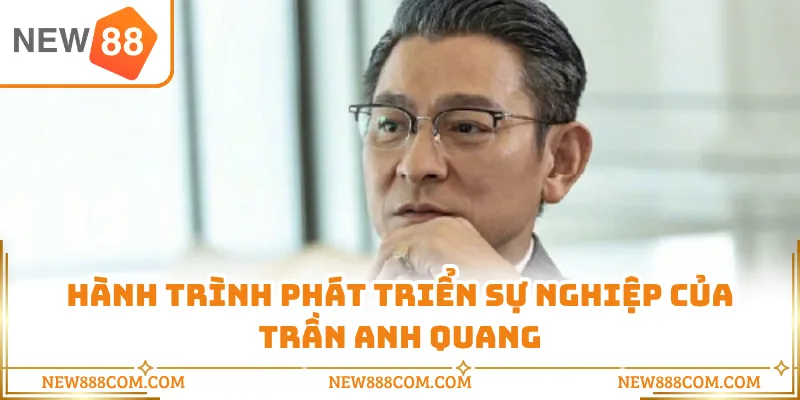 Hành trình phát triển sự nghiệp của Trần Anh Quang
