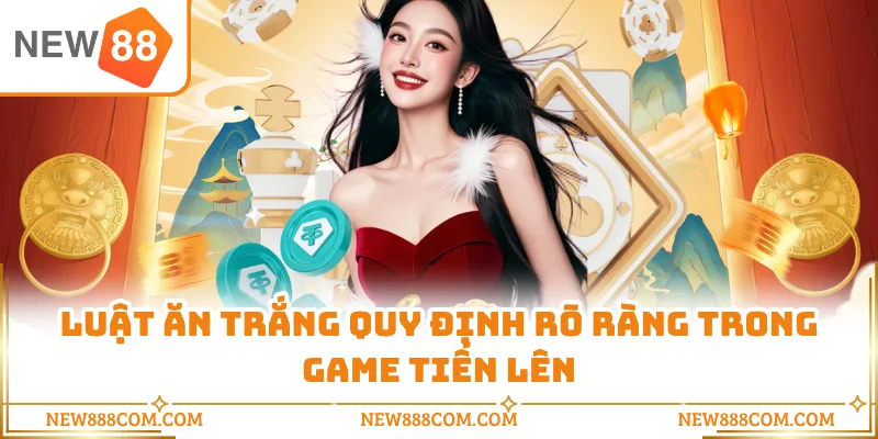 Luật ăn trắng quy định rõ ràng trong game Tiến Lên