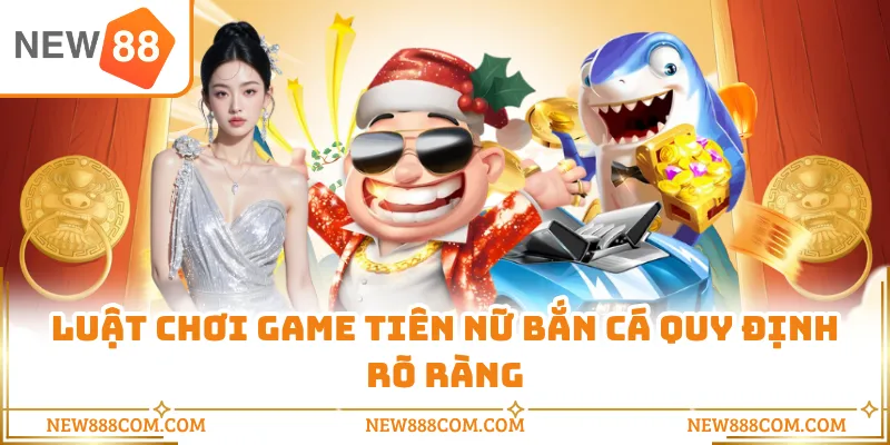 Luật chơi game Tiên Nữ Bắn Cá quy định rõ ràng