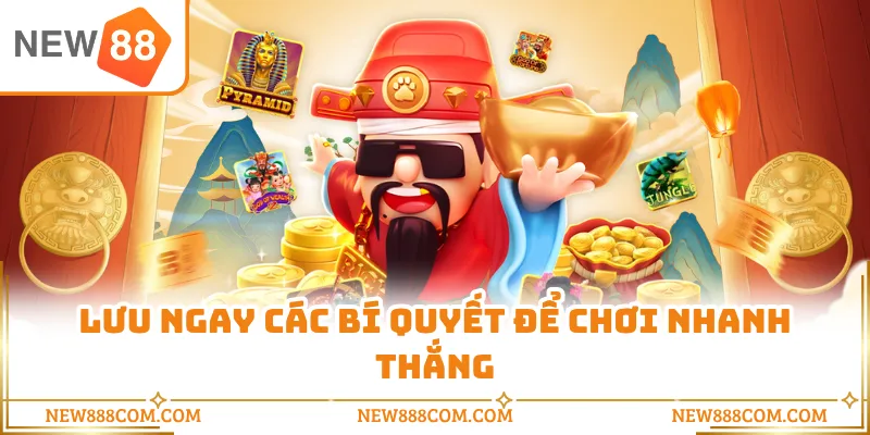 Lưu ngay các bí quyết để chơi nhanh thắng