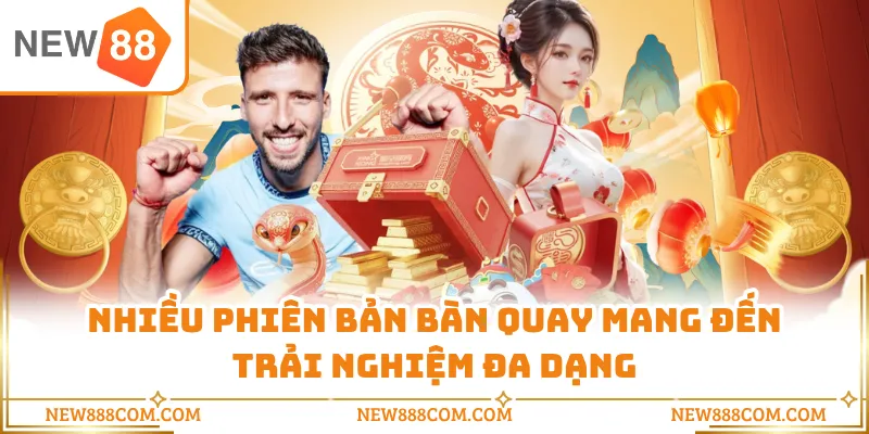 Nhiều phiên bản bàn quay mang đến trải nghiệm đa dạng