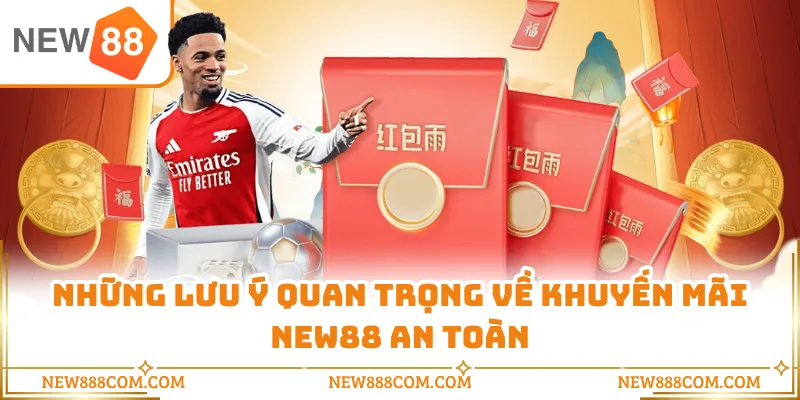 Những lưu ý quan trọng về khuyến mãi NEW88 an toàn