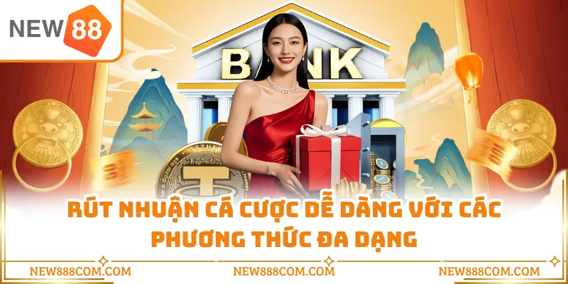Rút nhuận cá cược dễ dàng với các phương thức đa dạng