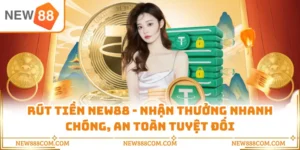 Rút Tiền NEW88 - Nhận Thưởng Nhanh Chóng, An Toàn Tuyệt Đối