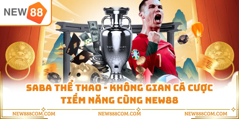 SABA Thể Thao - Không Gian Cá Cược Tiềm Năng Cùng NEW88