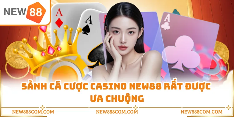 Sảnh cá cược casino NEW88 rất được ưa chuộng