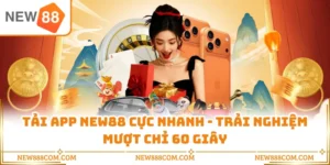 Tải App NEW88 Cực Nhanh - Trải Nghiệm Mượt Chỉ 60 Giây