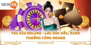 Tài Xỉu Online - Lắc Xúc Xắc, Rinh Thưởng Cùng NEW88