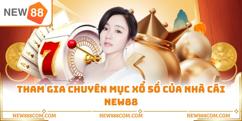 Tham gia chuyên mục xổ số của nhà cái NEW88