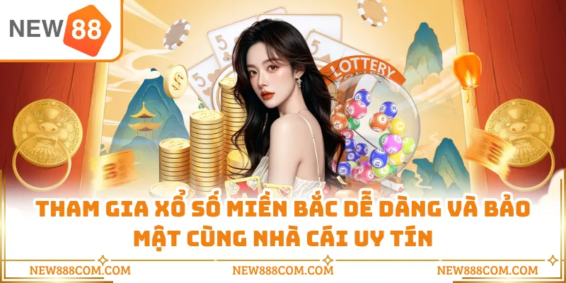 Tham gia xổ số miền Bắc dễ dàng và bảo mật cùng nhà cái uy tín