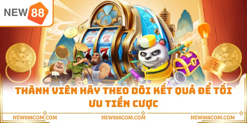 Thành viên hãy theo dõi kết quả để tối ưu tiền cược