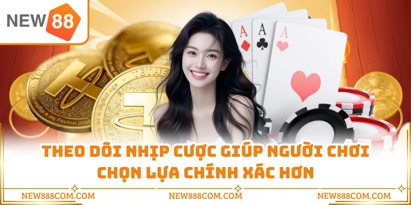 Theo dõi nhịp cược giúp người chơi chọn lựa chính xác hơn