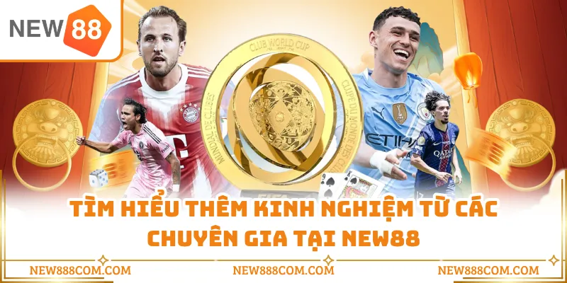 Tìm hiểu thêm kinh nghiệm từ các chuyên gia tại NEW88