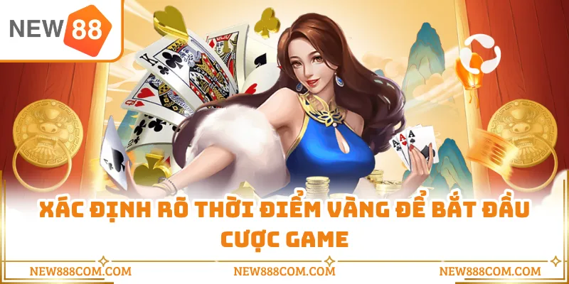 Xác định rõ thời điểm vàng để bắt đầu cược game