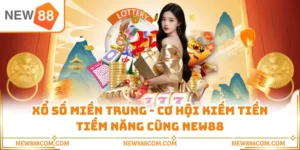 Xổ Số Miền Trung - Cơ Hội Kiếm Tiền Tiềm Năng Cùng NEW88