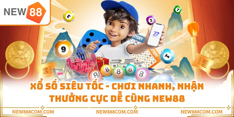 Xổ Số Siêu Tốc - Chơi Nhanh, Nhận Thưởng Cực Dễ Cùng NEW88
